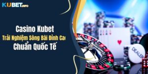 casino kubet trai nghiem song bai dinh cao chuan quoc te