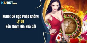 kubet co hop phap khong ly do nen tham gia nha cai