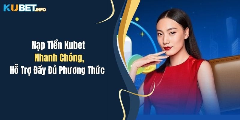 Nạp Tiền Kubet Nhanh Chóng, Hỗ Trợ Đầy Đủ Phương Thức 1 nap tien kubet nhanh chong ho tro day du phuong thuc