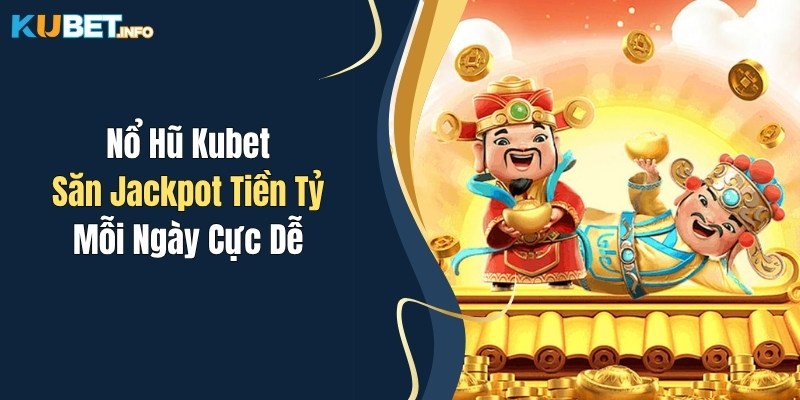 Nổ Hũ Kubet: Săn Jackpot Tiền Tỷ Mỗi Ngày Cực Dễ 1 no hu kubet san jackpot tien ty moi ngay cuc de