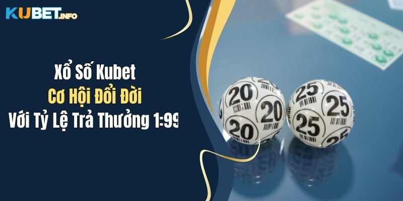 Xổ Số Kubet: Cơ Hội Đổi Đời Với Tỷ Lệ Trả Thưởng 1:99 1 xo so kubet co hoi doi doi voi ty le tra thuong 199
