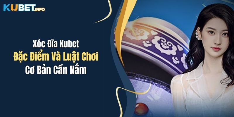 Xóc Đĩa Kubet: Đặc Điểm Và Luật Chơi Cơ Bản Cần Nắm 1 xoc dia kubet dac diem va luat choi co ban can nam