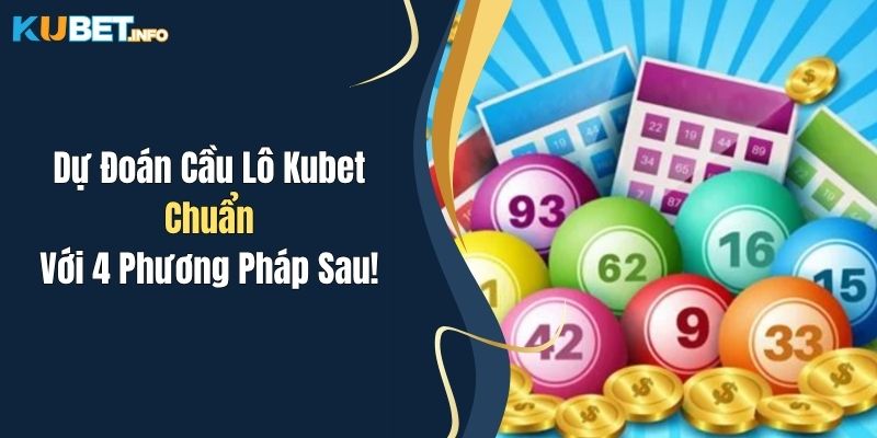 Dự Đoán Cầu Lô Kubet Chuẩn Với 4 Phương Pháp Sau! 1 du doan cau lo kubet chuan voi 4 phuong phap sau
