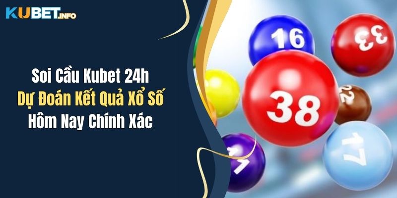 Soi Cầu Kubet 24h: Dự Đoán Kết Quả Xổ Số Hôm Nay Chính Xác 1 soi cau kubet 24h du doan ket qua xo so hom nay chinh