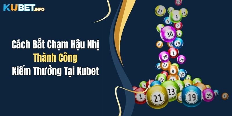 Cách Bắt Chạm Hậu Nhị Thành Công Kiếm Thưởng Tại Kubet 1 Cách Bắt Chạm Hậu Nhị Thành Công Kiếm Thưởng Tại Kubet