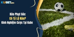 Kèo Phạt Góc Có Tỷ Lệ Nào? Kinh Nghiệm Cược Tại Kubet