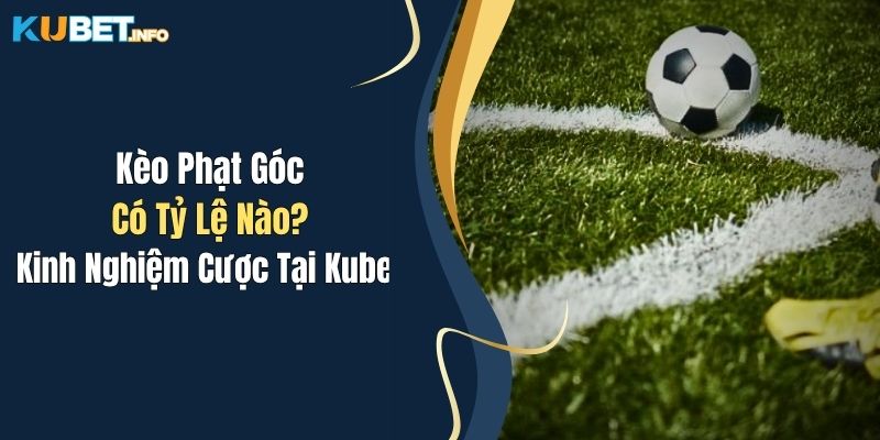 Kèo Phạt Góc Có Tỷ Lệ Nào? Kinh Nghiệm Cược Tại Kubet 1 Kèo Phạt Góc Có Tỷ Lệ Nào? Kinh Nghiệm Cược Tại Kubet