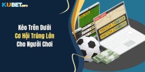 Kèo Trên Dưới - Cơ Hội Trúng Lớn Cho Người Chơi