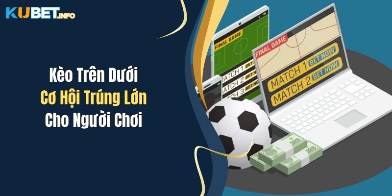 Kèo Trên Dưới - Cơ Hội Trúng Lớn Cho Người Chơi 1 Kèo Trên Dưới - Cơ Hội Trúng Lớn Cho Người Chơi
