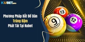 Phương Pháp Bắt Đề Dàn Trúng Đậm, Phát Tài Tại Kubet