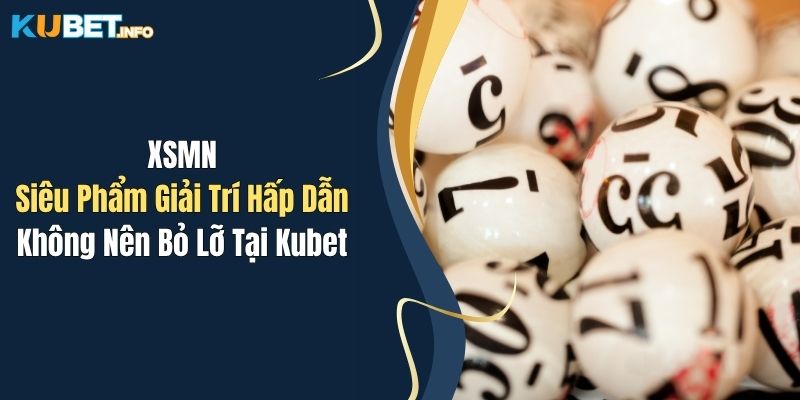 XSMN: Siêu Phẩm Giải Trí Hấp Dẫn Không Nên Bỏ Lỡ Tại Kubet